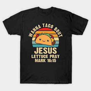 Wanna Taco Bout Jesus Lettuce Pray Mark 16:15 Cinco de Mayo T-Shirt